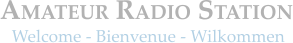 Welcome - Bienvenue - Wilkommen AMATEUR RADIO STATION